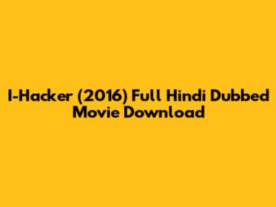I-Hacker (2016) Full Hindi Dubbed Movie Download