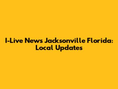 I-Live News Jacksonville Florida: Local Updates