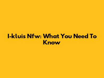 I-kluis Nfw: What You Need To Know