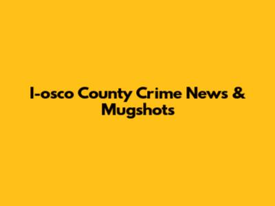 I-osco County Crime News & Mugshots
