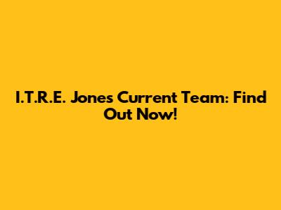 I.T.R.E. Jones Current Team: Find Out Now!