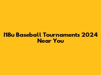 I18u Baseball Tournaments 2024 Near You