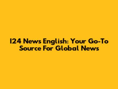 I24 News English: Your Go-To Source For Global News