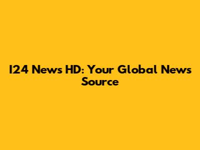 I24 News HD: Your Global News Source