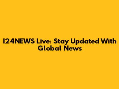 I24NEWS Live: Stay Updated With Global News