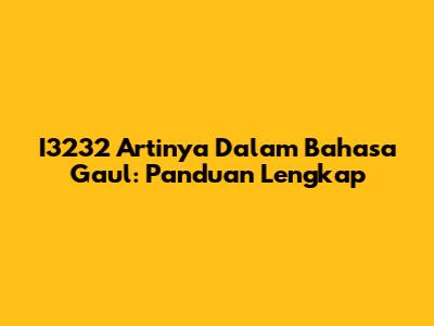 I3232 Artinya Dalam Bahasa Gaul: Panduan Lengkap