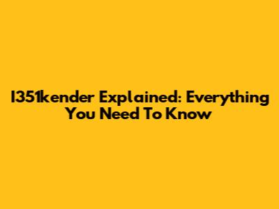 I351kender Explained: Everything You Need To Know