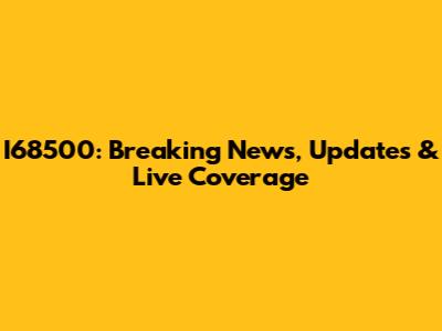 I68500: Breaking News, Updates & Live Coverage