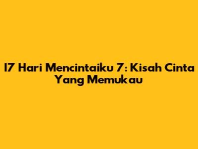 I7 Hari Mencintaiku 7: Kisah Cinta Yang Memukau