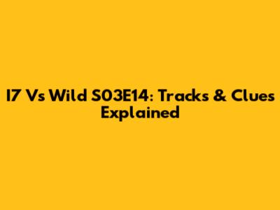 I7 Vs Wild S03E14: Tracks & Clues Explained