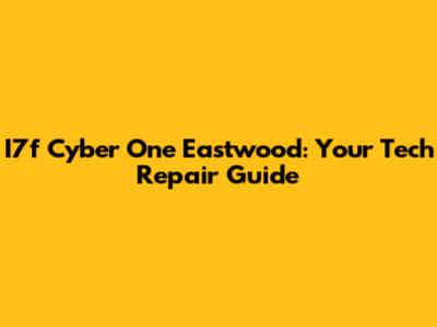 I7f Cyber One Eastwood: Your Tech Repair Guide