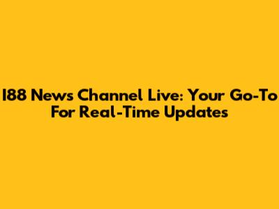 I88 News Channel Live: Your Go-To For Real-Time Updates