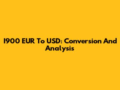I900 EUR To USD: Conversion And Analysis