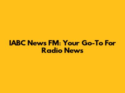 IABC News FM: Your Go-To For Radio News
