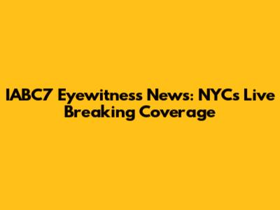 IABC7 Eyewitness News: NYC's Live Breaking Coverage
