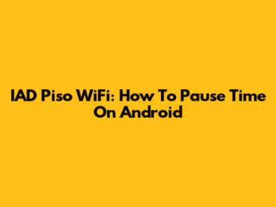 IAD Piso WiFi: How To Pause Time On Android