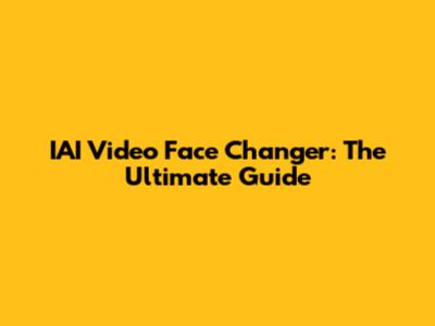 IAI Video Face Changer: The Ultimate Guide