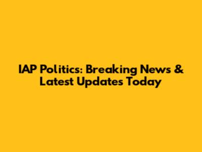 IAP Politics: Breaking News & Latest Updates Today