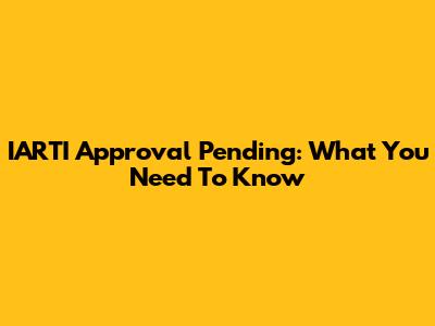 IARTI Approval Pending: What You Need To Know
