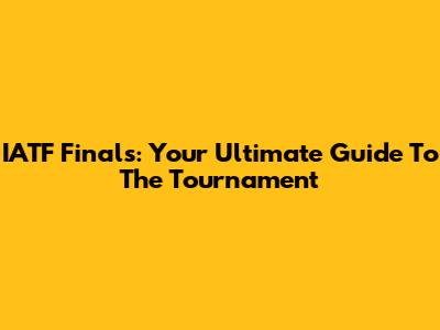 IATF Finals: Your Ultimate Guide To The Tournament