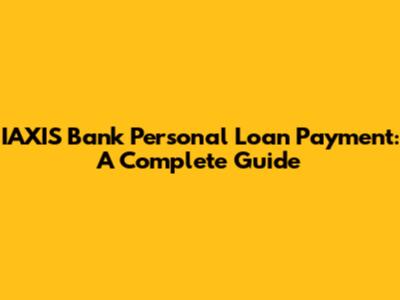 IAXIS Bank Personal Loan Payment: A Complete Guide