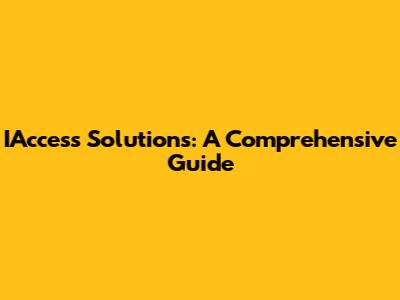 IAccess Solutions: A Comprehensive Guide