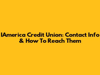IAmerica Credit Union: Contact Info & How To Reach Them