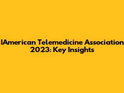 IAmerican Telemedicine Association 2023: Key Insights