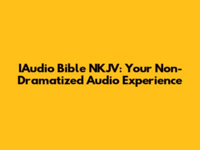 IAudio Bible NKJV: Your Non-Dramatized Audio Experience