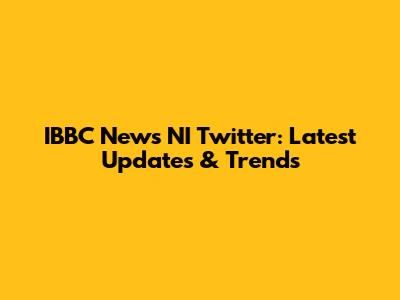 IBBC News NI Twitter: Latest Updates & Trends