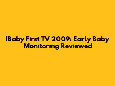 IBaby First TV 2009: Early Baby Monitoring Reviewed