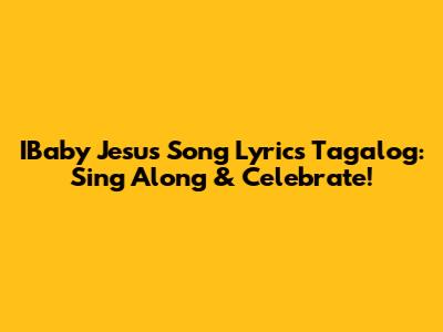 IBaby Jesus Song Lyrics Tagalog: Sing Along & Celebrate!