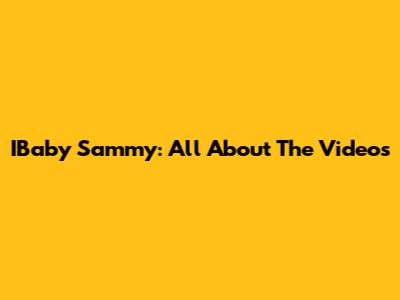 IBaby Sammy: All About The Videos