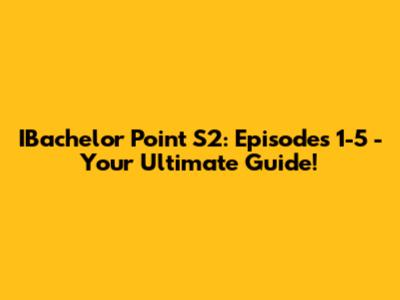IBachelor Point S2: Episodes 1-5 - Your Ultimate Guide!