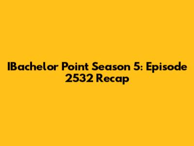 IBachelor Point Season 5: Episode 2532 Recap