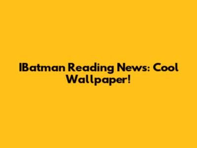 IBatman Reading News: Cool Wallpaper!