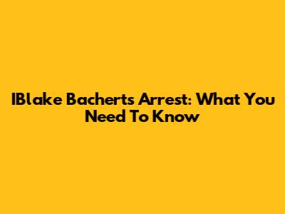 IBlake Bachert's Arrest: What You Need To Know