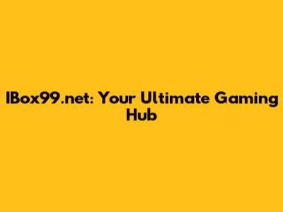 IBox99.net: Your Ultimate Gaming Hub