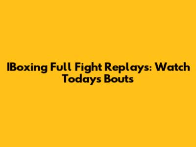 IBoxing Full Fight Replays: Watch Today's Bouts