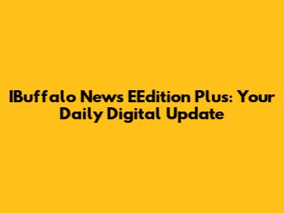 IBuffalo News EEdition Plus: Your Daily Digital Update