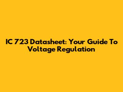 IC 723 Datasheet: Your Guide To Voltage Regulation