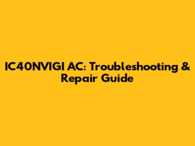 IC40NVIGI AC: Troubleshooting & Repair Guide