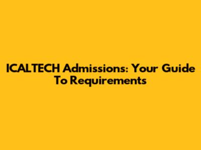 ICALTECH Admissions: Your Guide To Requirements