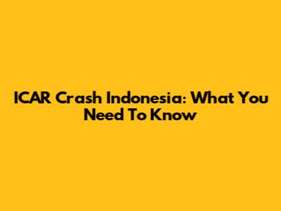 ICAR Crash Indonesia: What You Need To Know