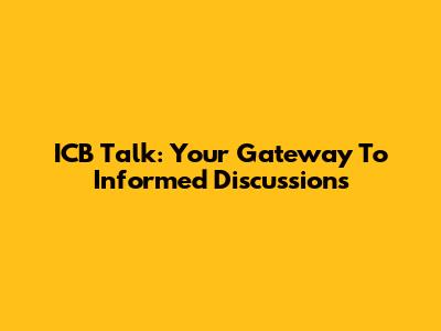 ICB Talk: Your Gateway To Informed Discussions