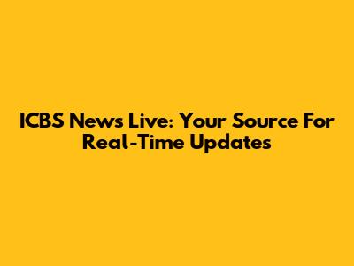 ICBS News Live: Your Source For Real-Time Updates