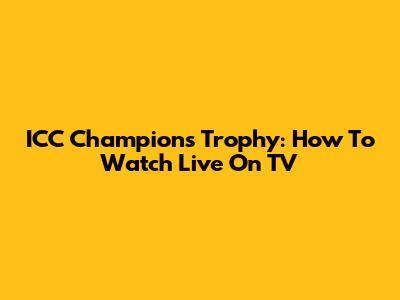 ICC Champions Trophy: How To Watch Live On TV