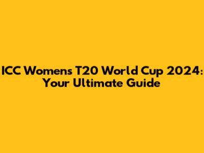 ICC Women's T20 World Cup 2024: Your Ultimate Guide