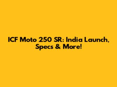 ICF Moto 250 SR: India Launch, Specs & More!