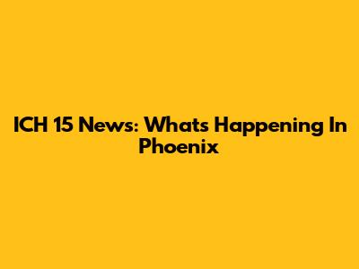 ICH 15 News: What's Happening In Phoenix